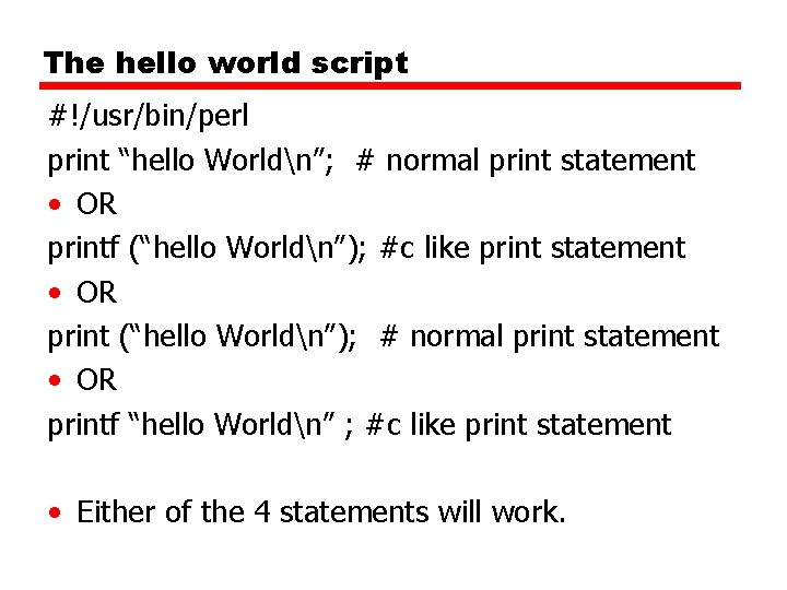 The hello world script #!/usr/bin/perl print “hello Worldn”; # normal print statement • OR