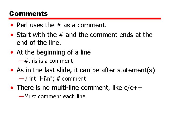 Comments • Perl uses the # as a comment. • Start with the #