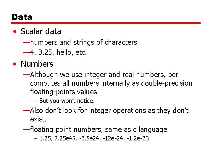 Data • Scalar data —numbers and strings of characters — 4, 3. 25, hello,