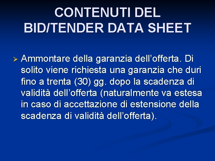 CONTENUTI DEL BID/TENDER DATA SHEET Ø Ammontare della garanzia dell’offerta. Di solito viene richiesta