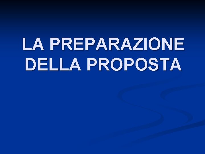 LA PREPARAZIONE DELLA PROPOSTA 