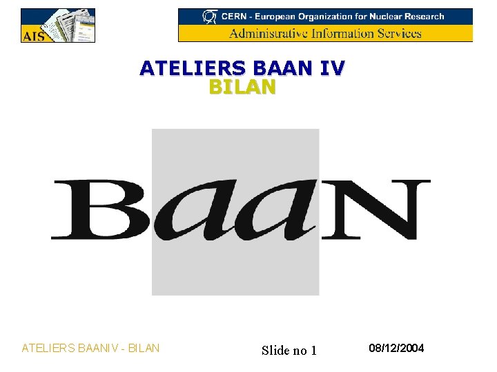 ATELIERS BAAN IV BILAN ATELIERS BAANIV - BILAN Slide no 1 08/12/2004 