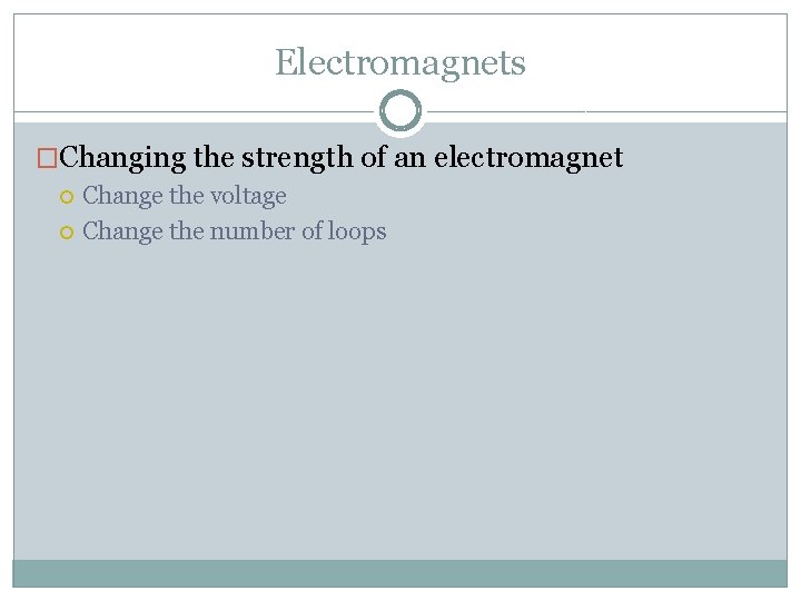 Electromagnets �Changing the strength of an electromagnet Change the voltage Change the number of