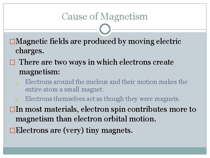 Cause of Magnetism �Magnetic fields are produced by moving electric charges. � There are