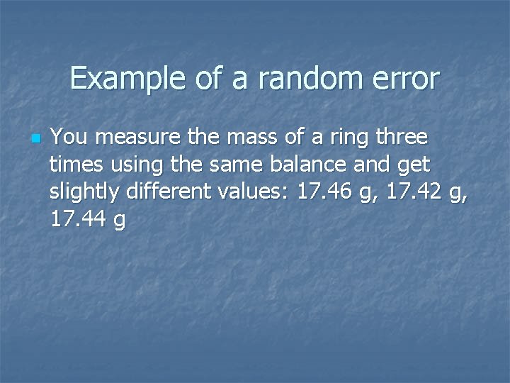 Example of a random error n You measure the mass of a ring three