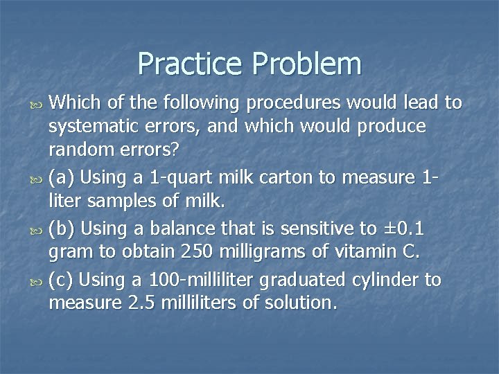 Practice Problem Which of the following procedures would lead to systematic errors, and which