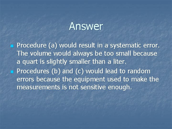 Answer n n Procedure (a) would result in a systematic error. The volume would