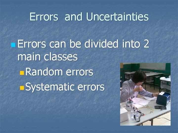 Errors and Uncertainties n Errors can be divided into 2 main classes n Random