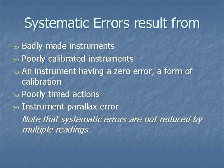 Systematic Errors result from Badly made instruments Poorly calibrated instruments An instrument having a