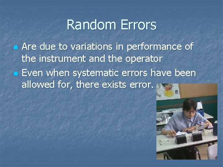Random Errors n n Are due to variations in performance of the instrument and