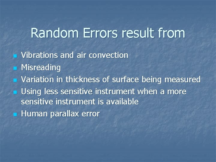 Random Errors result from n n n Vibrations and air convection Misreading Variation in