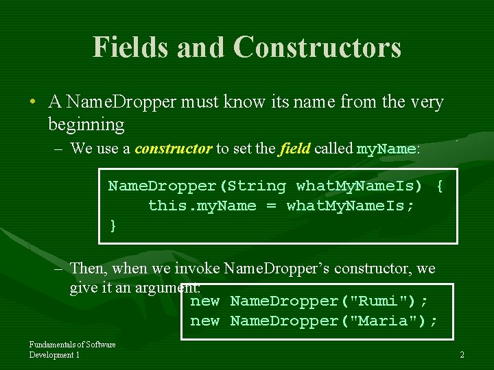 Fields and Constructors • A Name. Dropper must know its name from the very