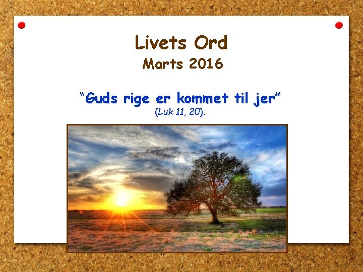 Livets Ord Marts 2016 “Guds rige er kommet til jer” (Luk 11, 20). 