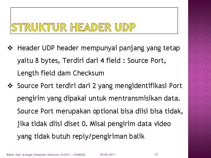 STRUKTUR HEADER UDP v Header UDP header mempunyai panjang yang tetap yaitu 8 bytes,