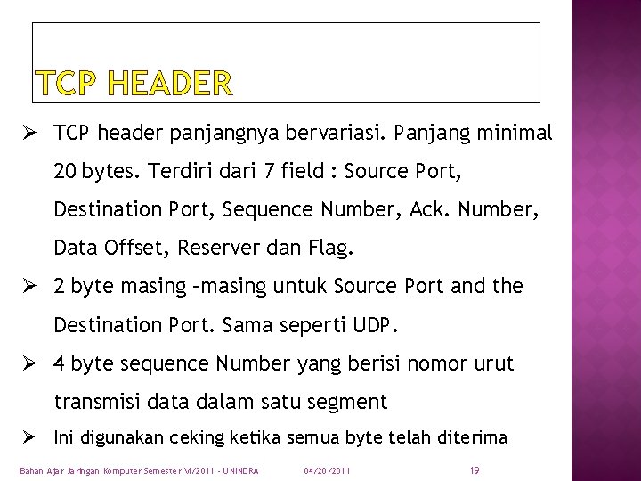 TCP HEADER Ø TCP header panjangnya bervariasi. Panjang minimal 20 bytes. Terdiri dari 7