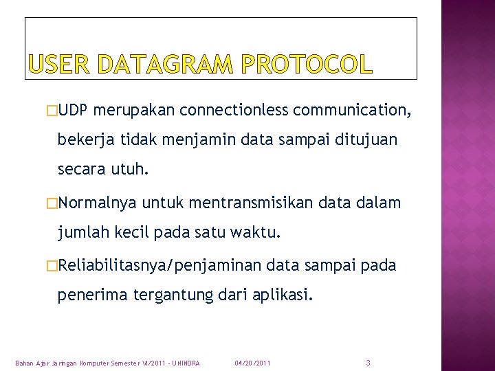 USER DATAGRAM PROTOCOL �UDP merupakan connectionless communication, bekerja tidak menjamin data sampai ditujuan secara