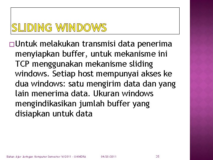 SLIDING WINDOWS � Untuk melakukan transmisi data penerima menyiapkan buffer, untuk mekanisme ini TCP