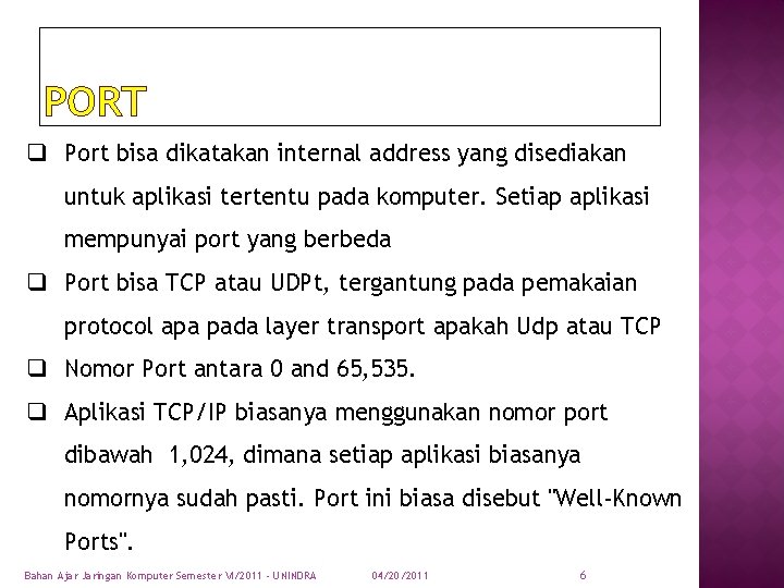 PORT q Port bisa dikatakan internal address yang disediakan untuk aplikasi tertentu pada komputer.