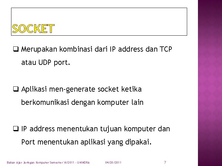 SOCKET q Merupakan kombinasi dari IP address dan TCP atau UDP port. q Aplikasi