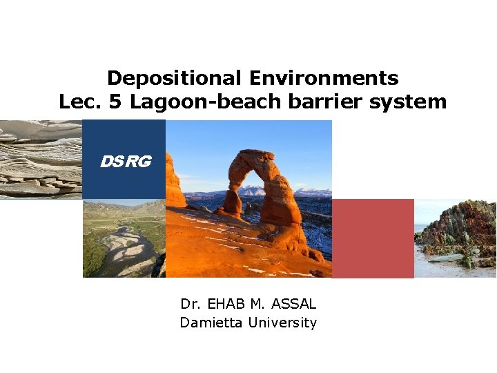 Depositional Environments Lec. 5 Lagoon-beach barrier system DSRG Dr. EHAB M. ASSAL Damietta University
