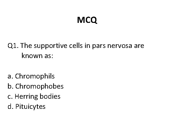 MCQ Q 1. The supportive cells in pars nervosa are known as: a. Chromophils