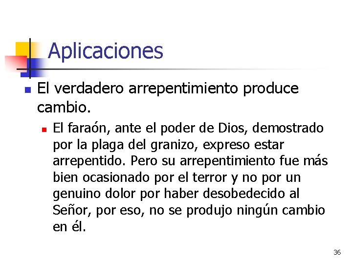 Aplicaciones n El verdadero arrepentimiento produce cambio. n El faraón, ante el poder de