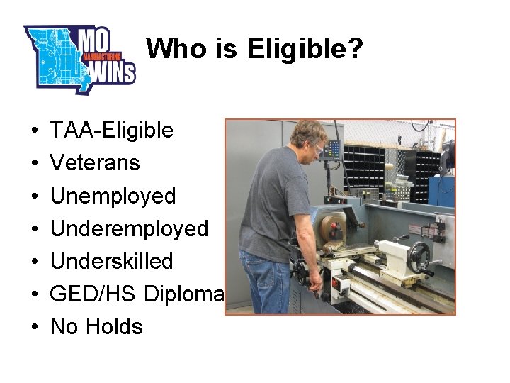 Who is Eligible? • • TAA-Eligible Veterans Unemployed Underskilled GED/HS Diploma No Holds 