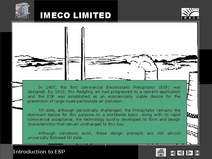 IMECO LIMITED History of Electrostatic Precipitator Technology In 1907, the first commercial Electrostatic Precipitator