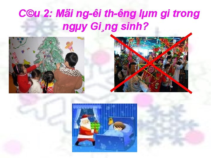 C©u 2: Mäi ng êi th êng lµm gi trong ngµy Gi¸ng sinh? 