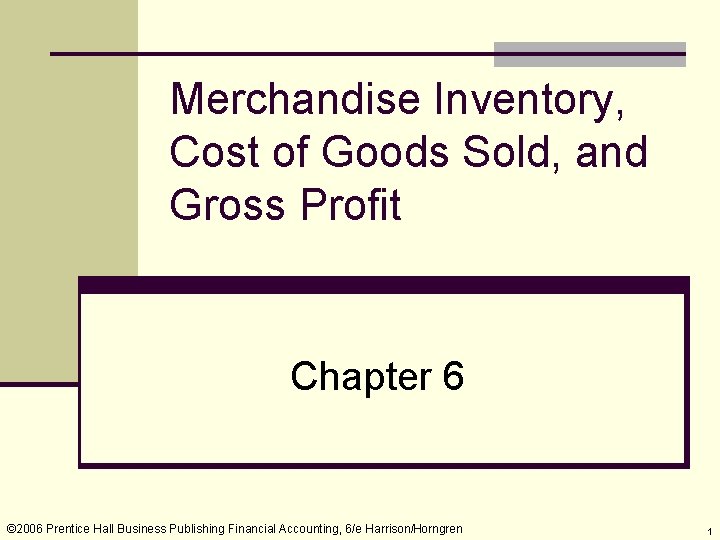 Merchandise Inventory, Cost of Goods Sold, and Gross Profit Chapter 6 © 2006 Prentice