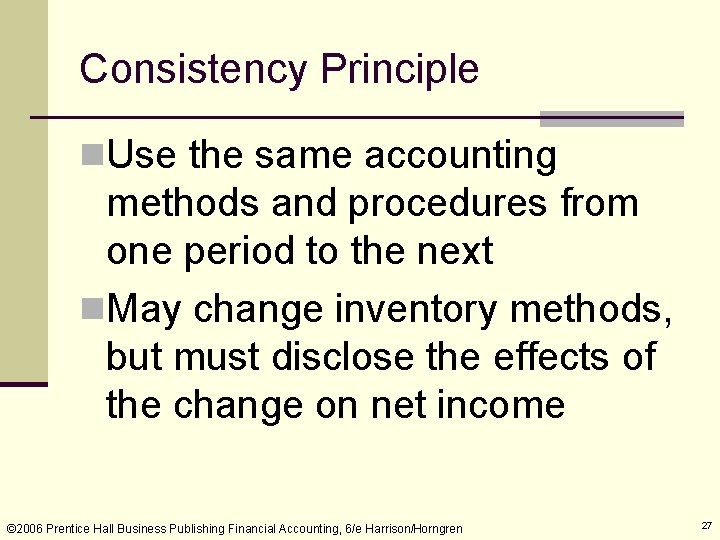 Consistency Principle n. Use the same accounting methods and procedures from one period to