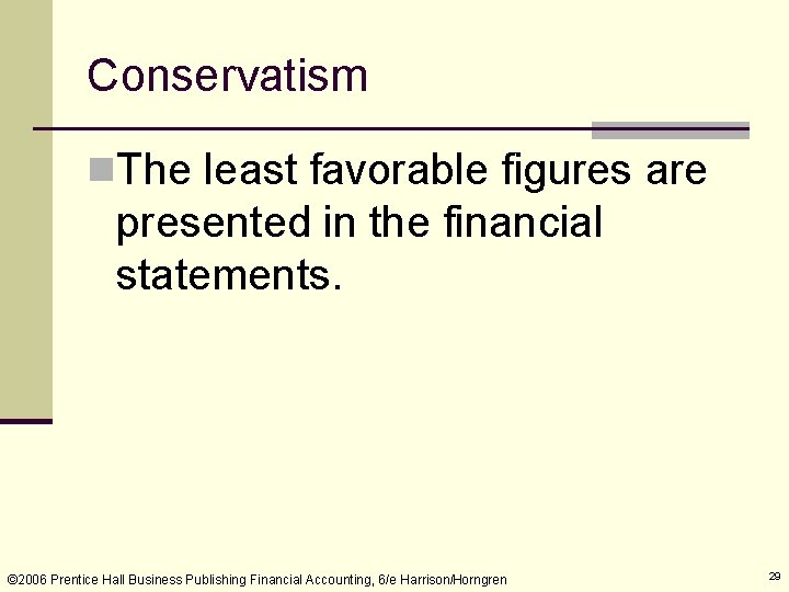 Conservatism n. The least favorable figures are presented in the financial statements. © 2006