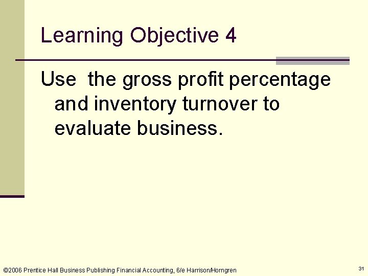 Learning Objective 4 Use the gross profit percentage and inventory turnover to evaluate business.