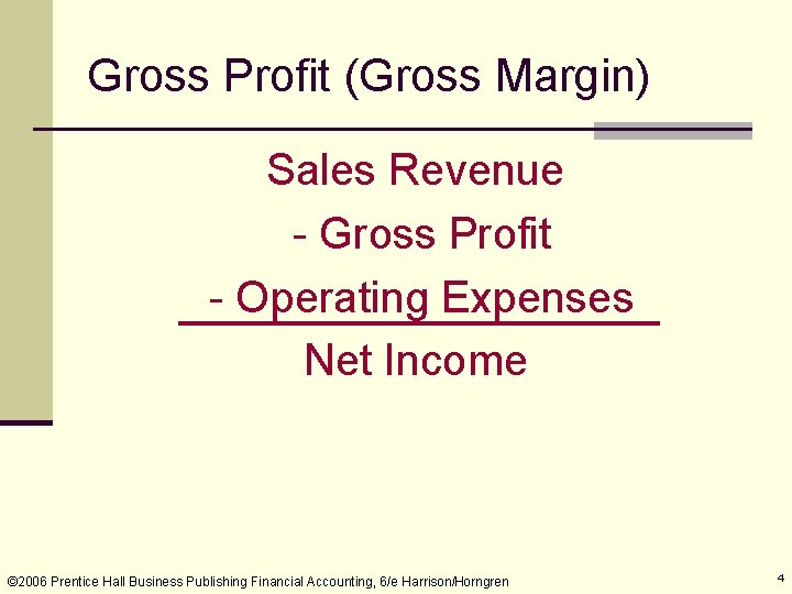 Gross Profit (Gross Margin) Sales Revenue - Gross Profit - Operating Expenses Net Income