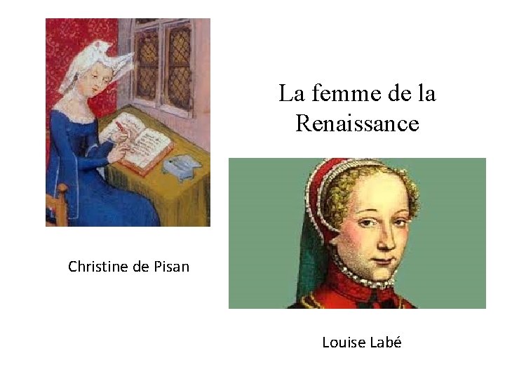 La femme de la Renaissance Christine de Pisan Louise Labé 