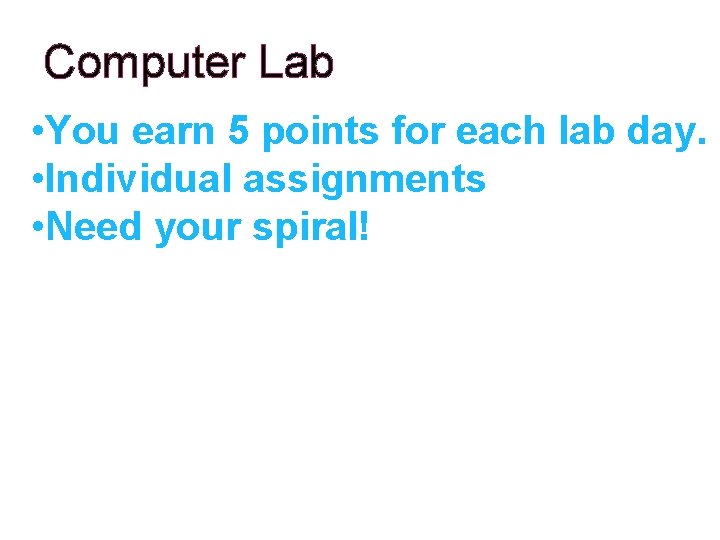 Computer Lab • You earn 5 points for each lab day. • Individual assignments