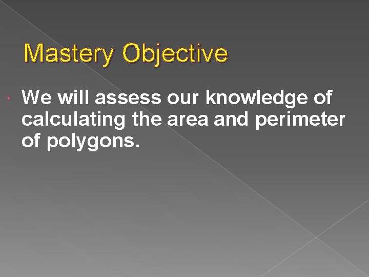 Mastery Objective We will assess our knowledge of calculating the area and perimeter of