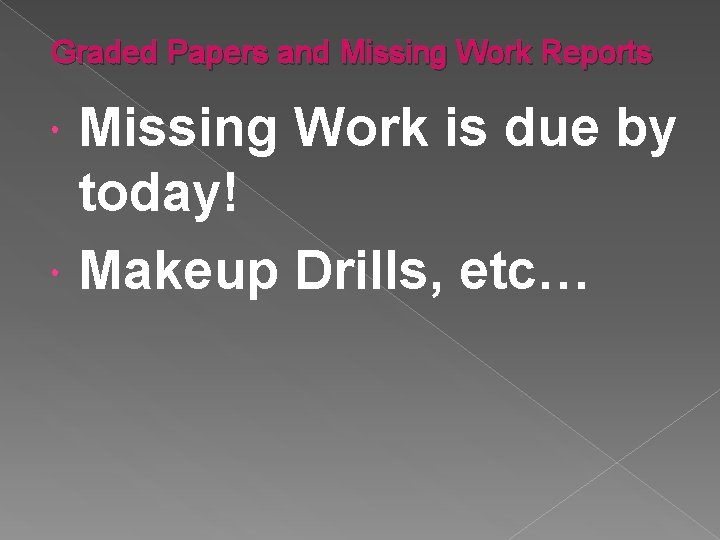 Graded Papers and Missing Work Reports Missing Work is due by today! Makeup Drills,