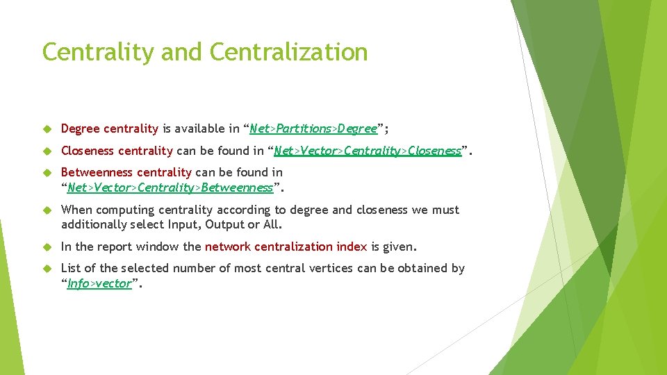 Centrality and Centralization Degree centrality is available in “Net>Partitions>Degree”; Closeness centrality can be found