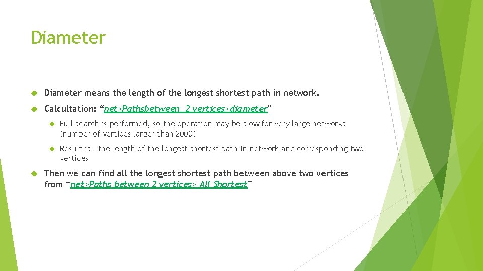 Diameter means the length of the longest shortest path in network. Calcultation: “net>Pathsbetween 2