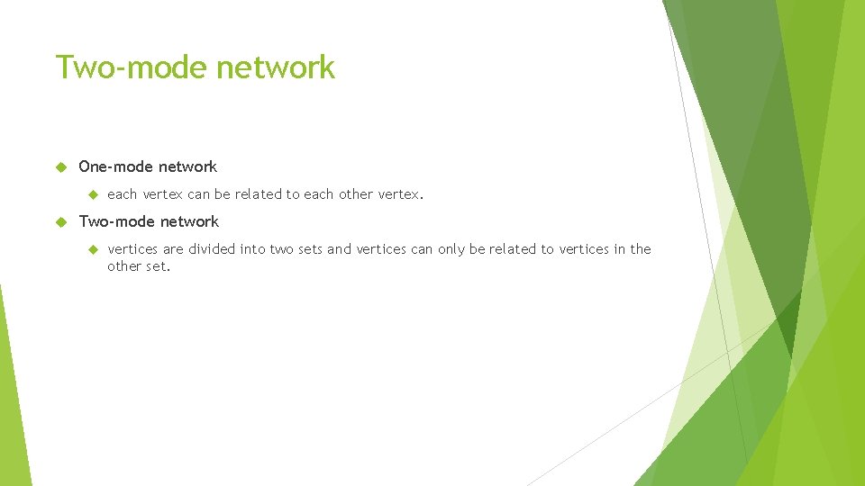 Two-mode network One-mode network each vertex can be related to each other vertex. Two-mode