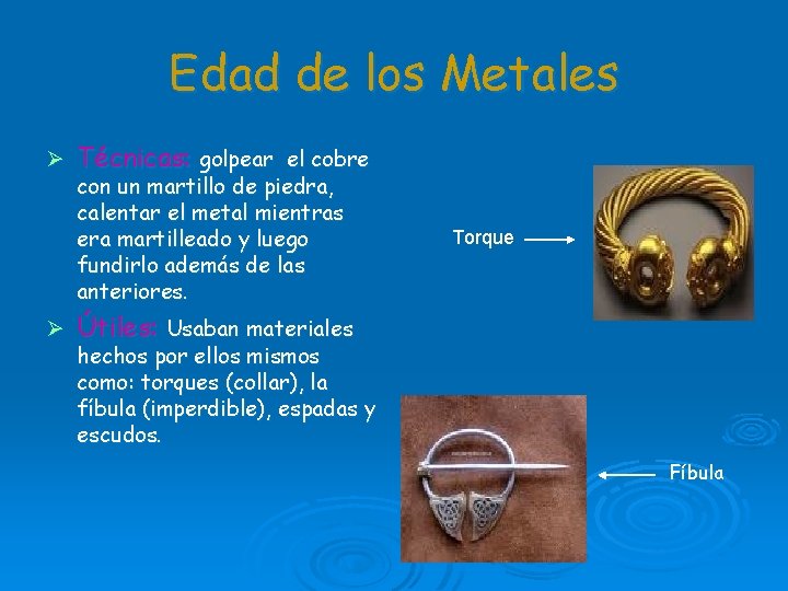 Edad de los Metales Ø Ø Técnicas: golpear el cobre con un martillo de