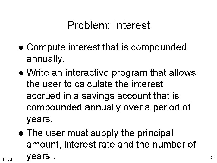 Problem: Interest Compute interest that is compounded annually. l Write an interactive program that