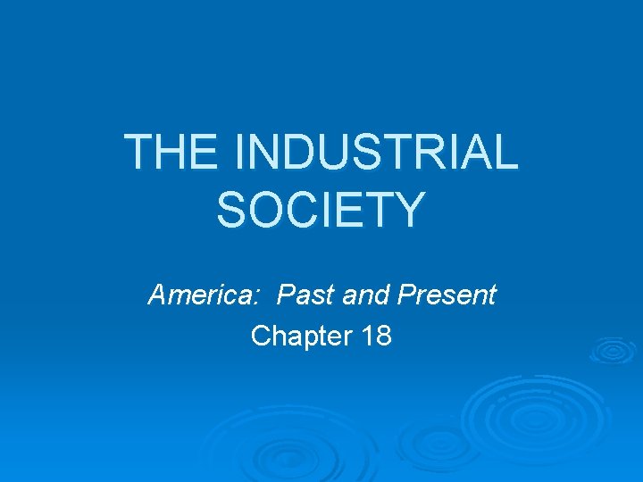 THE INDUSTRIAL SOCIETY America: Past and Present Chapter 18 