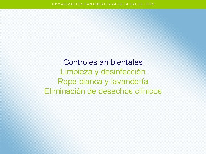 ORGANIZACIÓN PANAMERICANA DE LA SALUD - OPS Controles ambientales Limpieza y desinfección Ropa blanca ORGANIZACIÓN PANAMERICANA DE LA SALUD - OPS Controles ambientales Limpieza y desinfección Ropa blanca