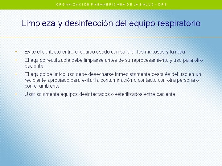 ORGANIZACIÓN PANAMERICANA DE LA SALUD - OPS Limpieza y desinfección del equipo respiratorio • ORGANIZACIÓN PANAMERICANA DE LA SALUD - OPS Limpieza y desinfección del equipo respiratorio •