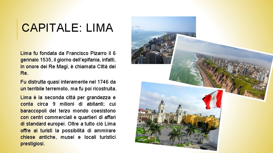 CAPITALE: LIMA Lima fu fondata da Francisco Pizarro il 6 gennaio 1535, il giorno