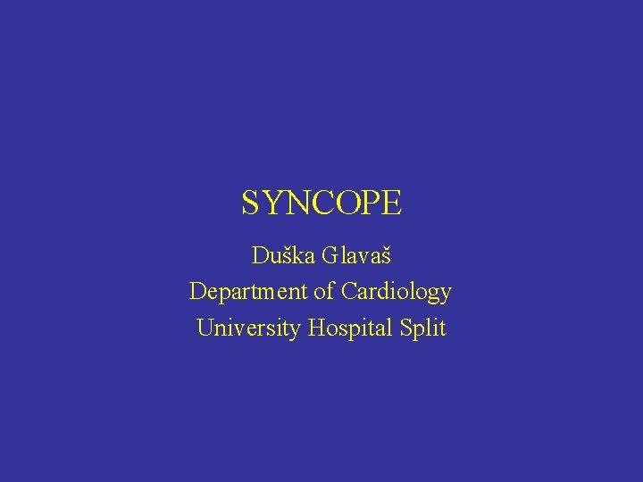 SYNCOPE Duška Glavaš Department of Cardiology University Hospital Split 