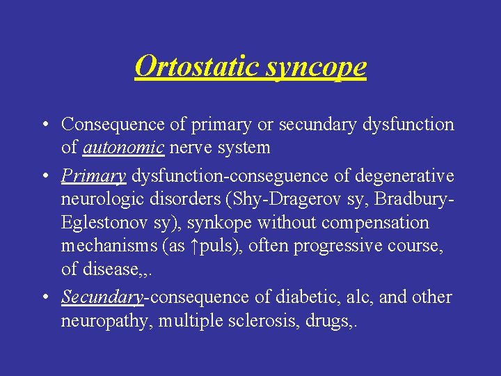 Ortostatic syncope • Consequence of primary or secundary dysfunction of autonomic nerve system •