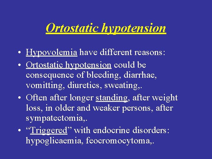 Ortostatic hypotension • Hypovolemia have different reasons: • Ortostatic hypotension could be consequence of